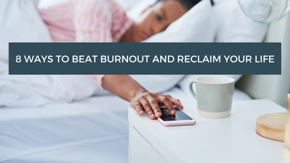 8 ways to beat burnout and reclaim your life