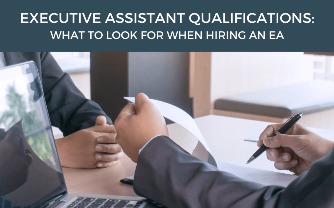 Executive Assistant Qualifications: What to Look for When Hiring an EA