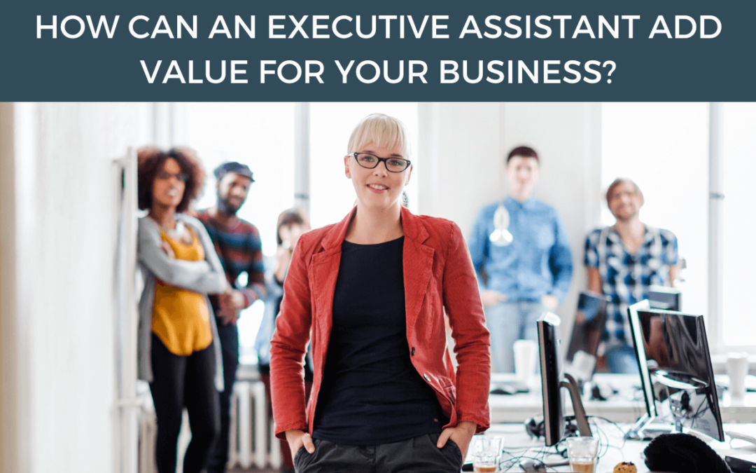 How Can an Executive Assistant Add Value to Your Business?